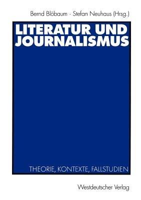 Literatur und Journalismus: Theorie, Kontexte, Fallstudien - cover