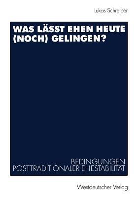 Was lässt Ehen heute (noch) gelingen?: Bedingungen posttraditionaler Ehestabilität - Lukas Schreiber - cover