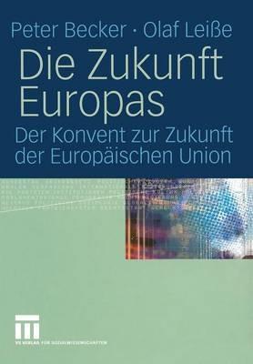 Die Zukunft Europas: Der Konvent zur Zukunft der Europäischen Union - Peter Becker,Olaf Leiße - cover