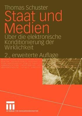 Staat und Medien: Über die elektronische Konditionierung der Wirklichkeit - Thomas Schuster - cover