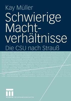 Schwierige Machtverhältnisse: Die CSU nach Strauß - Kay Müller - cover