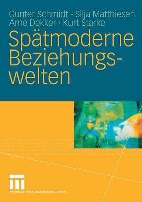 Spätmoderne Beziehungswelten: Report über Partnerschaft und Sexualität in drei Generationen - Gunter Schmidt,Silja Matthiesen,Arne Dekker - cover