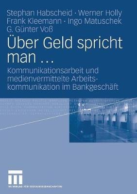 Über Geld spricht man ...: Kommunikationsarbeit und medienvermittelte Arbeitskommunikation im Bankgeschäft - Stephan Habscheid,Werner Holly,Frank Kleemann - cover