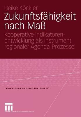 Zukunftsfähigkeit nach Maß: Kooperative Indikatorenentwicklung als Instrument regionaler Agenda-Prozesse - Heike Köckler - cover