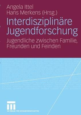 Interdisziplinäre Jugendforschung: Jugendliche zwischen Familie, Freunden und Feinden - cover