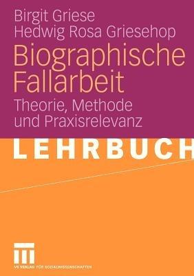 Biographische Fallarbeit: Theorie, Methode und Praxisrelevanz - Birgit Griese,Hedwig Rosa Griesehop - cover