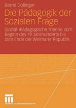 Die Pädagogik der Sozialen Frage: (Sozial-)Pädagogische Theorie vom Beginn des 19. Jahrhunderts bis zum Ende der Weimarer Republik