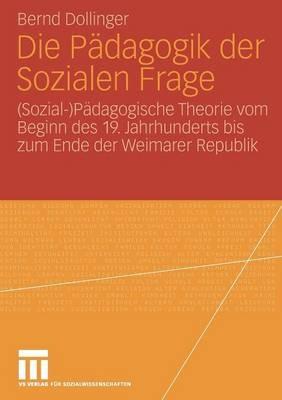 Die Pädagogik der Sozialen Frage: (Sozial-)Pädagogische Theorie vom Beginn des 19. Jahrhunderts bis zum Ende der Weimarer Republik - Bernd Dollinger - cover