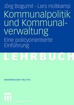 Kommunalpolitik und Kommunalverwaltung: Eine policyorientierte Einführung - Jörg Bogumil,Lars Holtkamp - cover