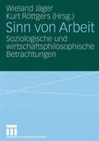Sinn von Arbeit: Soziologische und wirtschaftsphilosophische Betrachtungen