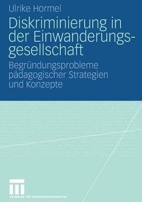 Diskriminierung in der Einwanderungsgesellschaft: Begründungsprobleme pädagogischer Strategien und Konzepte - Ulrike Hormel - cover