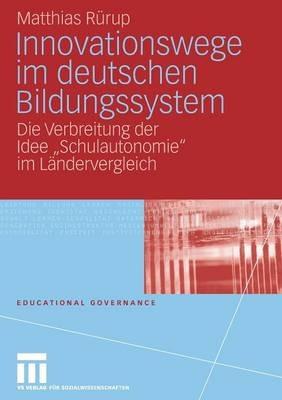 Innovationswege im deutschen Bildungssystem: Die Verbreitung der Idee "Schulautonomie" im Ländervergleich - Matthias Rürup - cover