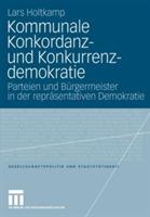 Kommunale Konkordanz- und Konkurrenzdemokratie: Parteien und Bürgermeister in der repräsentativen Demokratie - Lars Holtkamp - cover