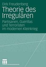 Theorie des Irregulären: Partisanen, Guerillas und Terroristen im modernen Kleinkrieg
