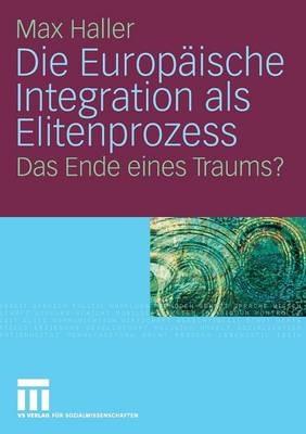 Die Europäische Integration als Elitenprozess: Das Ende eines Traums? - Max Haller - cover