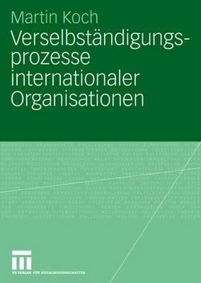 Verselbständigungsprozesse internationaler Organisationen - Martin Koch - cover