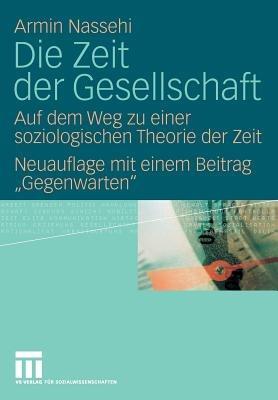 Die Zeit der Gesellschaft: Auf dem Weg zu einer soziologischen Theorie der Zeit Neuauflage mit einem Beitrag ""Gegenwarten"" - Armin Nassehi - cover
