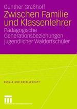 Zwischen Familie und Klassenlehrer: Pädagogische Generationsbeziehungen jugendlicher Waldorfschüler
