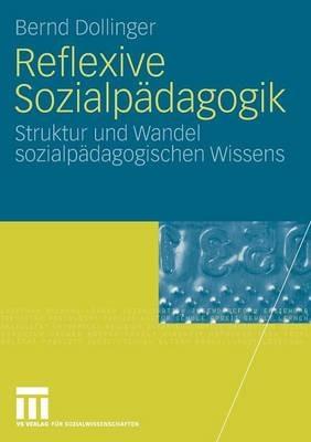 Reflexive Sozialpädagogik: Struktur und Wandel sozialpädagogischen Wissens - Bernd Dollinger - cover