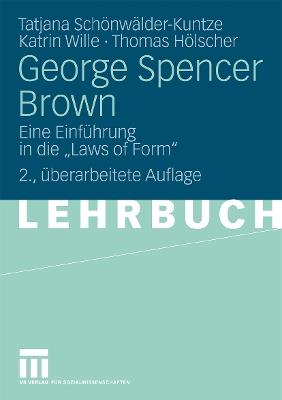 George Spencer Brown: Eine Einführung in die "Laws of Form" - Tatjana Schönwälder-Kuntze,Katrin Wille,Thomas Hölscher - cover