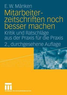 Mitarbeiterzeitschriften noch besser machen: Kritik und Ratschläge aus der Praxis für die Praxis - E.W. Mänken - cover