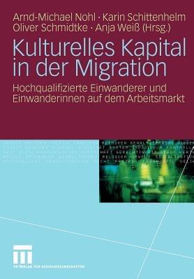 Kulturelles Kapital in der Migration: Hochqualifizierte Einwanderer und Einwanderinnen auf dem Arbeitsmarkt - cover