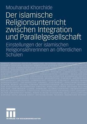 Der islamische Religionsunterricht zwischen Integration und Parallelgesellschaft: Einstellungen der islamischen ReligionslehrerInnen an öffentlichen Schulen - Mouhanad Khorchide - cover