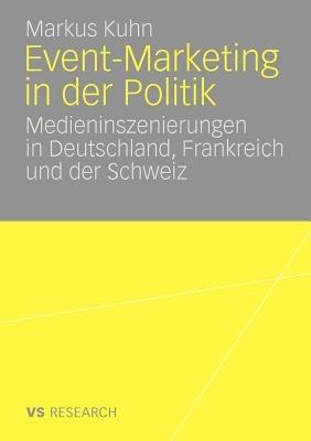 Event-Marketing in der Politik: Medieninszenierungen in Deutschland, Frankreich und der Schweiz - Markus Kuhn - cover