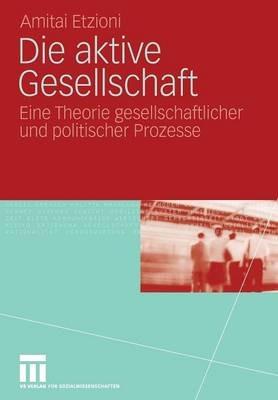 Die aktive Gesellschaft: Eine Theorie gesellschaftlicher und politischer Prozesse - Amitai Etzioni - cover