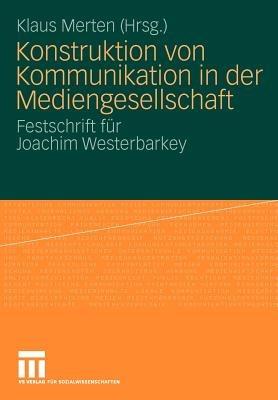 Konstruktion von Kommunikation in der Mediengesellschaft: Festschrift für Joachim Westerbarkey - cover