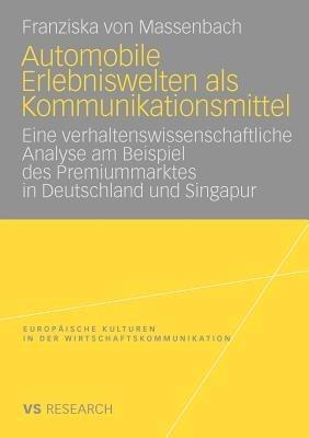 Automobile Erlebniswelten als Kommunikationsmittel: Eine verhaltenswissenschaftliche Analyse am Beispiel des Premiummarktes in Deutschland und Singapur - Franziska Massenbach - cover