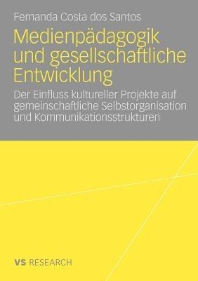 Medienpädagogik und gesellschaftliche Entwicklung: Der Einfluss kultureller Projekte auf gemeinschaftliche Selbstorganisation und Kommunikationsstrukturen - Fernanda Costa dos Santos - cover