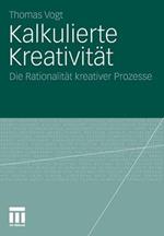Kalkulierte Kreativität: Die Rationalität kreativer Prozesse
