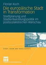 Die europäische Stadt in Transformation: Stadtplanung und Stadtentwicklungspolitik im postsozialistischen Warschau
