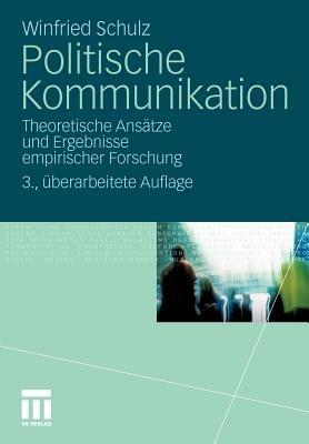 Politische Kommunikation: Theoretische Ansätze und Ergebnisse empirischer Forschung - Winfried Schulz - cover