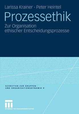 Prozessethik: Zur Organisation ethischer Entscheidungsprozesse - Larissa Krainer,Peter Heintel - cover
