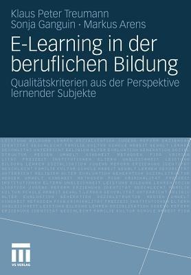 E-Learning in der beruflichen Bildung: Qualitätskriterien aus der Perspektive lernender Subjekte - Klaus Peter Treumann,Sonja Ganguin,Markus Arens - cover