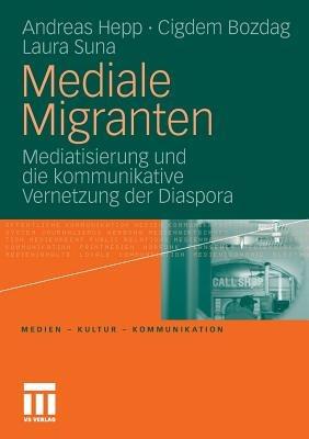 Mediale Migranten: Mediatisierung und die kommunikative Vernetzung  der Diaspora - Andreas Hepp,Cigdem Bozdag,Laura Suna - cover