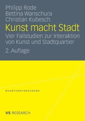 Kunst macht Stadt: Vier Fallstudien zur Interaktion von Kunst und Stadtquartier - Philipp Rode,Bettina Wanschura,Christian Kubesch - cover