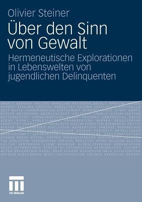 Über den Sinn von Gewalt: Hermeneutische Explorationen in Lebenswelten von jugendlichen Delinquenten - Olivier Steiner - cover