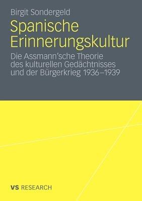 Spanische Erinnerungskultur: Die Assmann’sche Theorie des kulturellen Gedächtnisses und der Bürgerkrieg 1936-1939 - Birgit Sondergeld - cover