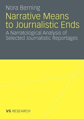 Narrative Means to Journalistic Ends: A Narratological Analysis of Selected Journalistic Reportages - Nora Berning - cover