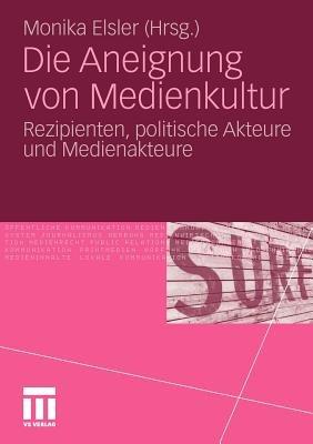 Die Aneignung von Medienkultur: Rezipienten, politische Akteure und Medienakteure - cover