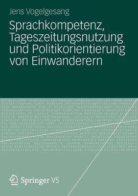 Sprachkompetenz, Tageszeitungsnutzung und Politikorientierung von Einwanderern - Jens Vogelgesang - cover