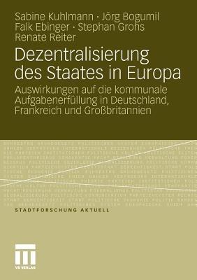 Dezentralisierung des Staates in Europa: Auswirkungen auf die kommunale Aufgabenerfüllung in Deutschland, Frankreich und Großbritannien - Sabine Kuhlmann,Jörg Bogumil,Falk Ebinger - cover