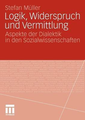 Logik, Widerspruch und Vermittlung: Aspekte der Dialektik in den Sozialwissenschaften - Stefan Müller - cover