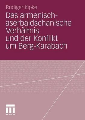 Das armenisch-aserbaidschanische Verhältnis und der Konflikt um Berg-Karabach - Rüdiger Kipke - cover