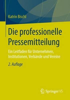 Die professionelle Pressemitteilung: Ein Leitfaden für Unternehmen, Institutionen, Verbände und Vereine - Katrin Bischl - cover