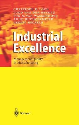 Industrial Excellence: Management Quality in Manufacturing - Christoph H. Loch,Ludo van der Heyden,Luk N. van Wassenhove - cover
