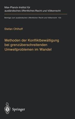Methoden der Konfliktbewältigung bei grenzüberschreitenden Umweltproblemen im Wandel: Überwindung der Grenzen herkömmlicher Streitbeilegung durch systeminterne Flexibilität und systemexterne Innovation Settlement of International Environmental Disputes. The Case for Reform and Innovation - Stefan Ohlhoff - cover